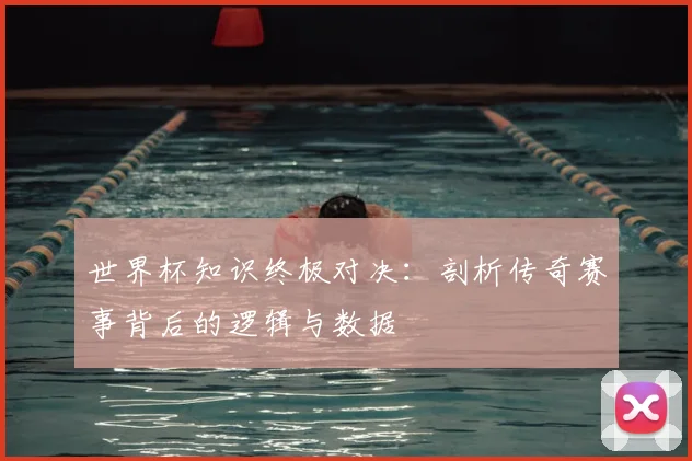 世界杯知识终极对决：剖析传奇赛事背后的逻辑与数据