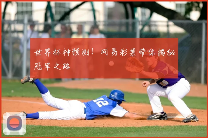 世界杯神预测！网易彩票带你揭秘冠军之路
